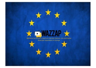 Abbiamo	
  terminato	
  il	
  seed	
  sul	
  marcato	
  italiano..ma	
  cerchiamo	
  
                 fondi	
  per	
  espanderci	
  in	
  Europa	
  




                                                                                        20
 