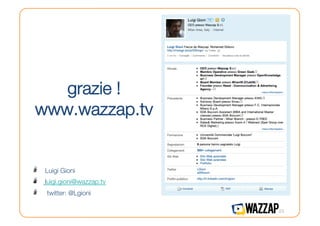 grazie !"
www.wazzap.tv


!    Luigi Gioni
!    luigi.gioni@wazzap.tv
!    twitter: @Lgioni

                              23
 