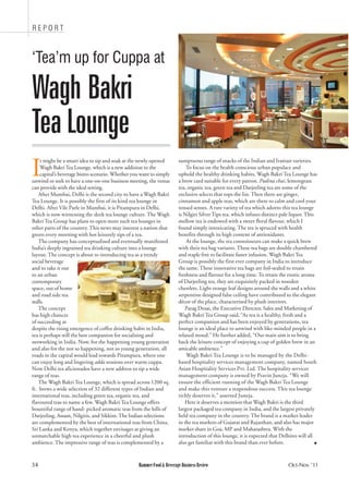 REPORT



‘Tea’m up for Cuppa at

Wagh Bakri
Tea Lounge
I
     t might be a smart idea to sip and soak at the newly opened        sumptuous range of snacks of the Indian and Iranian varieties.
     Wagh Bakri Tea Lounge, which is a new addition to the                  To focus on the health conscious urban populace and
     capital’s beverage bistro scenario. Whether you want to simply     uphold the healthy drinking habits, Wagh Bakri Tea Lounge has
unwind or seek to have a one-on-one business meeting, the venue         a brew card suitable for every patron. Pudina chai, lemongrass
can provide with the ideal setting.                                     tea, organic tea, green tea and Darjeeling tea are some of the
    After Mumbai, Delhi is the second city to have a Wagh Bakri         exclusive selects that tops the list. Then there are ginger,
Tea Lounge. It is possibly the first of its kind tea lounge in          cinnamon and apple teas, which are there to calm and cool your
Delhi. After Vile Parle in Mumbai, it is Pitampura in Delhi,            tensed senses. A rare variety of tea which adorns this tea lounge
which is now witnessing the sleek tea lounge culture. The Wagh          is Nilgiri Silver Tips tea, which infuses distinct pale liquor. This
Bakri Tea Group has plans to open more such tea lounges in              mellow tea is endowed with a sweet floral flavour, which I
other parts of the country. This news may interest a nation that        found simply intoxicating. The tea is spruced with health
greets every morning with hot leisurely sips of a tea.                  benefits through its high content of antioxidants.
    The company has conceptualised and eventually manifested                At the lounge, the tea connoisseurs can make a quick brew
India’s deeply ingrained tea drinking culture into a lounge             with their tea bag variants. These tea bags are double chambered
layout. The concept is about re-introducing tea as a trendy             and staple free to facilitate faster infusion. Wagh Bakri Tea
social beverage                                                         Group is possibly the first ever company in India to introduce
and to take it out                                                      the same. These innovative tea bags are foil-sealed to retain
to an urban                                                             freshness and flavour for a long time. To retain the exotic aroma
contemporary                                                            of Darjeeling tea, they are exquisitely packed in wooden
space, out of home                                                      chestlets. Light orange leaf designs around the walls and a white
and road side tea                                                       serpentine designed false ceiling have contributed to the elegant
stalls.                                                                 décor of the place, characterised by plush interiors.
    The concept                                                            Parag Desai, the Executive Director, Sales and Marketing of
has high chances                                                        Wagh Bakri Tea Group said, “As tea is a healthy, fresh and a
of succeeding as                                                        perfect companion and has been enjoyed by generations, tea
despite the rising emergence of coffee drinking habit in India,         lounge is an ideal place to unwind with like-minded people in a
tea is perhaps still the best companion for socialising and             relaxed mood.” He further added, “Our main aim is to bring
networking in India. Now, for the happening young generation            back the leisure concept of enjoying a cup of golden brew in an
and also for the not so happening, not so young generation, all         amicable ambience.”
roads in the capital would lead towards Pitampura, where one                Wagh Bakri Tea Lounge is to be managed by the Delhi-
can enjoy long and lingering adda sessions over warm cuppa.             based hospitality services management company, named South
Now Delhi tea aficionados have a new address to sip a wide              Asian Hospitality Services Pvt. Ltd. The hospitality services
range of teas.                                                          management company is owned by Pravin Juneja. “We will
    The Wagh Bakri Tea Lounge, which is spread across 1200 sq.          ensure the efficient running of the Wagh Bakri Tea Lounge
ft. brews a wide selection of 32 different types of Indian and          and make this venture a stupendous success. This tea lounge
international teas, including green tea, organic tea, and               richly deserves it,” asserted Juneja.
flavoured teas to name a few. Wagh Bakri Tea Lounge offers                 Here it deserves a mention that Wagh Bakri is the third
bountiful range of hand- picked aromatic teas from the hills of         largest packaged tea company in India, and the largest privately
Darjeeling, Assam, Nilgiris, and Sikkim. The Indian selections          held tea company in the country. The brand is a market leader
are complemented by the best of international teas from China,          in the tea markets of Gujarat and Rajasthan, and also has major
Sri Lanka and Kenya, which together envisages at giving an              market share in Goa, MP and Maharashtra. With the
unmatchable high tea experience in a cheerful and plush                 introduction of this lounge, it is expected that Delhites will all
ambience. The impressive range of teas is complemented by a             also get familiar with this brand than ever before.                  ■




34                                                 Hammer Food & Beverage Business Review                                      Oct-Nov ’11
 