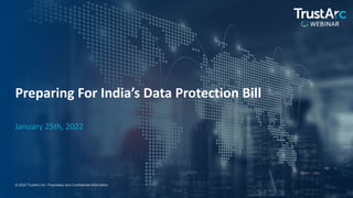 1
1
© 2022 TrustArc Inc. Proprietary and Confidential Information.
Preparing For India’s Data Protection Bill
January 25th, 2022
 