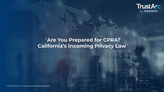 1
© 2022 TrustArc Inc. Proprietary and Confidential Information.
“Are You Prepared for CPRA?
California’s Incoming Privacy Law”
 