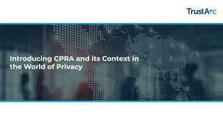 5
Introducing CPRA and its Context in
the World of Privacy
 