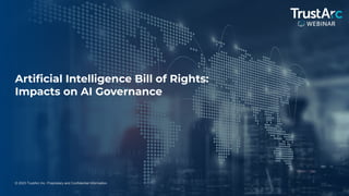 1
© 2023 TrustArc Inc. Proprietary and Confidential Information.
Artiﬁcial Intelligence Bill of Rights:
Impacts on AI Governance
 
