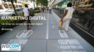 MARKETING DIGITAL
Un levier au service du citoyen digital
#rvcomp
 