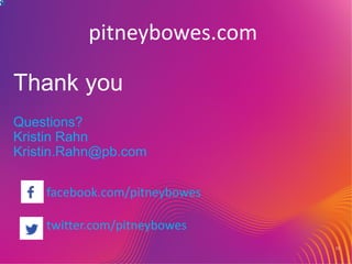 Thank you
Questions?
Kristin Rahn
Kristin.Rahn@pb.com
13
pitneybowes.com
facebook.com/pitneybowes
twitter.com/pitneybowes
 