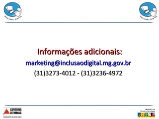Informações adicionais: [email_address] (31)3273-4012 - (31)3236-4972 