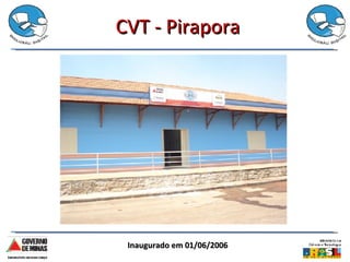CVT - Pirapora Inaugurado em 01/06/2006 
