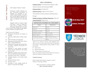 Dear Colleagues/ Professors/ Students,
International Academic Conferences pro-
mote international dissemination of
knowledge and development of cross-
national academic fraternity. The partici-
pants come from different backgrounds and
countries. They share their researches, expe-
riences and informally create long-lasting
bonds.
Prospective authors are invited to submit
Full Papers/ Abstract of Original Re-
search work or, Synopsis of PhD/
Dissertation, Published work, View-points
or Way Forward/ Poster by filling the online applica-
tion form, available on the conference website.
Salient Features of the Conference:
 International Dissemination and Synthesis of
Knowledge
 Generation of Multi-national Academic commu-
nity
 Global Networking and Collaboration
 Opportunity for presenting PhD Thesis/ Disser-
tation/ Already published work
 Opportunity for presenting and discussing Origi-
nal concepts/ Viewpoints/ Way forward/ Lit-
erature review
 Opportunity to retain copyright of presented
research work for publication in other reputed
journals of choice
 Opportunity to publish research work (in Eng-
lish) in our collaborated International Journals
 Presentation in Oral/ Poster/ Video format
 Affordable conferences at best locations around
the world
 Prompt and hassle free services
 Best Paper Award
 Presentation in native language possible for
groups of 5 or more from same language
25-26 May 2017
Lisbon, Portugal
CallforPapers
W o r l d A s s o c i a t i o n f o r
S c i e n t i f i c R e s e a r c h a n d
T e c h n i c a l I n n o v a t i o n
( W A S R T I )
w a s r t i . o r g
1 3 t h
I n t e r n a t i o n a l
C o n f e r e n c e o n
R e s e a r c h e s i n
S c i e n c e a n d
T e c h n o l o g y
( I C R S T )
ABOUT CONFERENCE
Conference Name: 13th International Conference on Re-
searches in Science and Technology (ICRST)
Conference Dates: 25-26 May 2017
Conference Venue: Congress Centre, Tecnico
(Universidade de Lisboa), Campus da Alameda, Lisbon,
Portugal
Deadline for Abstract/ Full Paper Submission: 22 May 2017
Contact Email ID: info@wasrti.org
PARTICIPATION CATEGORIES/ FEE/ SCHOLARSHIPS
Category Registration Fee
PRESENTER USD 300
ABSENTIA USD 200
LISTENER/ CO-AUTHOR USD 250
ADDITIONAL PAPER USD 150 Per Paper
FRIEND/ FAMILY USD 50 Per Person
Young Researcher Scholarship
(Only for Students/ Research Scholars)
FREE (Limited to 5 Seats Only)
Details are available on the conference
website.
Apply for the conference using the online application form.
Once you receive an invoice and invitation letter, the registration
process begins. Following payment options available on confer-
ence website:
 Bank Transfer
 Paypal (Card Payment)
 On Spot payment on conference day
Please visit conference website for more details. Don’t hesitate to
contact the conference secretariat for any query.
Conference Locations:
Dubai/ Istanbul/ Kuala Lumpur/ Singapore/ London/
Mauritius/ Hong Kong/ Thailand
Please visit this link for Conference Calendar:
http://wasrti.org/conference
 