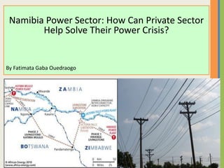 Namibia Power Sector: How Can Private Sector
Help Solve Their Power Crisis?
By Fatimata Gaba Ouedraogo
 