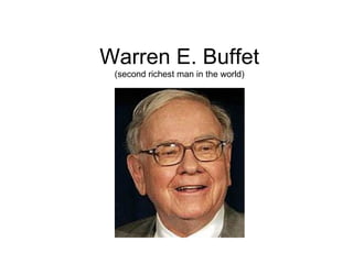 Warren E. Buffet (second richest man in the world) 