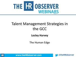 Talent Management Strategies in
the GCC
Lesley Harvey
The Human Edge
 