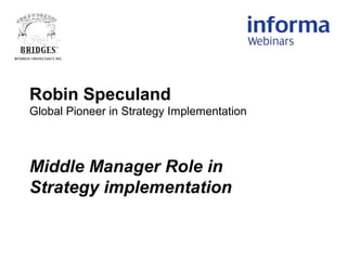 Robin Speculand
Global Pioneer in Strategy Implementation
Middle Manager Role in
Strategy implementation
 