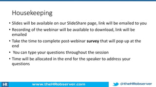 Housekeeping
• Slides will be available on our SlideShare page, link will be emailed to you
• Recording of the webinar will be available to download, link will be
emailed
• Take the time to complete post-webinar survey that will pop up at the
end
• You can type your questions throughout the session
• Time will be allocated in the end for the speaker to address your
questions
 