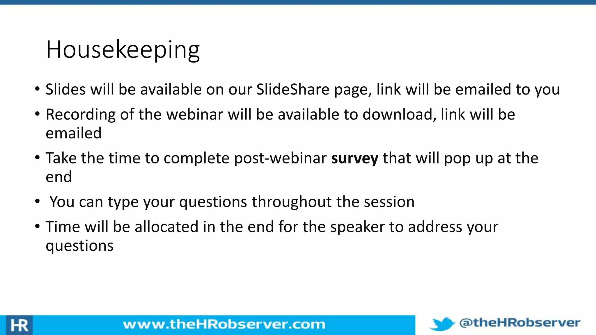 Housekeeping
• Slides will be available on our SlideShare page, link will be emailed to you
• Recording of the webinar will be available to download, link will be
emailed
• Take the time to complete post-webinar survey that will pop up at the
end
• You can type your questions throughout the session
• Time will be allocated in the end for the speaker to address your
questions
 