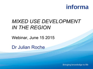 Dr Julian Roche
MIXED USE DEVELOPMENT
IN THE REGION
Webinar, June 15 2015
 
