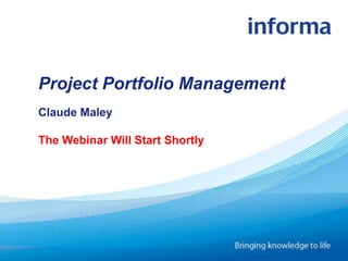 Copyrighted Material. Not to be reproduced without prior written consent.
Project Portfolio Management
Claude Maley
The Webinar Will Start Shortly
Project Portfolio Management
 