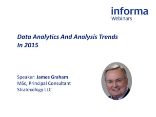 Speaker: James Graham
MSc, Principal Consultant
Stratexology LLC
Data Analytics And Analysis Trends
In 2015
 