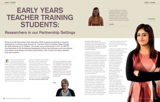 EARLY YEARS                                                                                                                                                                                                              EARLY YEARS




      EARLY YEARS                                                                                                                                               “I love to observe children’s
                                                                                                                                                                independent play; to sit back
                                                                                                                                                                and watch them imaginatively



    TEACHER TRAINING
                                                                                                                                                                create their own worlds with
                                                                                                                                                                no interruptions from adults.
                                                                                                                                                                It helped remind me why I love                                 Vishakha
                                                                                                                                                                working with children so much.”



       STUDENTS:                                                                                                                                                Louise




 Researchers in our Partnership Settings

                                                                                                                     Vishakha talks about her                   These observations took place
 Some of our BA (Hons) Early Years Education (QTS) students volunteered as research                                  experiences of collecting data as          every ﬁve minutes and one
 assistants for a national study focused on ‘The Early Years Foundation Stage through                                a student research assistant for           minute worth of an observation
 the Daily Experiences of Children’. The project was commissioned in 2011 by TACTYC                                  The Early Years Foundation Stage           was recorded.
 (the Association for the Professional Development of Early Years Educators) and was directed                        through the Daily Experiences of
                                                                                                                     Children Project                           It was very insightful to be able
 by Professor Janet Moyles with Maulfry Worthington, both of whom are highly regarded                                                                           to speciﬁcally observe an
 early years experts.                                                                                                It seemed like a wonderful                 individual child’s play process
                                                                                                                     opportunity to expand my                   and how their interests
                                                                                                                     knowledge and understanding of the         changed throughout the
                                                                                                                     importance of precise observations         day. It enabled me to
                                                                                                                     and how to evaluate them effectively.      understand the effects
           ollowing required ethical        aims of our BA (Hons) Early Years
   F       protocols, the students’
           partnership settings were
                                            Education (QTS) programme.
                                            Over the past year, the study
                                                                                   “It was an interesting insight
                                                                                   into the experience of a child
                                                                                                                     It enabled me to closely observe how
                                                                                                                     the provision of teachers provided
                                                                                                                     moulded the interests and play of
                                                                                                                                                                practitioners have on
                                                                                                                                                                children’s development
                                                                                                                                                                and understanding;
 asked if they wanted to take part and      ﬁndings have provided an evidence      in a reception class and I was
                                                                                                                     children. I volunteered to take part       it also enabled me
 several signed up. Our students then       base for TACTYC’s discussions          happy to be contributing to
                                                                                                                     because opportunities to be a part         to recognise that
 tracked individual children’s activities   with government regarding the          such eye-opening research.
                                                                                                                     of a change do not come often,             children’s interest
 throughout the course of a morning;        development of the revised EYFS,       I would welcome more
                                                                                                                     especially for ﬁrst year students,         plays a signiﬁcant role
 Professor Moyles described the             due in settings from September 2012,   opportunities to be involved
                                                                                                                     so it felt like a privilege to be a part   in scaffolding their
 quality of our students’ observations      as well as the Nutbrown Review on      in further research projects
                                                                                                                     of national research.                      development.
 as ‘excellent’. The study’s outcomes       early education and childcare          as I feel this is a key element
                                                                                                                                                                I would deﬁnitely
 indicated the importance of well           qualiﬁcations. You can read more       of teaching.”                     I had an observation paper, which          participate again as the
 trained reception teachers who             about this research at www.tactyc.                                       already had the format provided with       importance of
 understand the relationship between        org.uk/occasional-papers.asp                                             an example that I used to conduct          continuous research is
 effective play and learning: key                                                                                    the observation. Two key children          much more apparent
                                                                                   Lisa                              were chosen and I followed the             now. The experience
                                                                                                                     child around (from a distance) and         provided enabled me to
                                                                                                                     observed them in play. Every ﬁve           conﬁdently say I took part in
                                                                                                                     minutes I recorded what the child          national research from which
                                                                                                                     was doing and whether it was adult         the views of individuals, who
                                                                                                                     led or child initiated. Within the         have the power, can make a
                                                                                                                     observation I also included whether        difference can change.
                                                                                                                     the child seemed to be engaged.


32 WWW.NORTHAMPTON.AC.UK/EDUCATION                                                                                                                                                                  INSPIRE MAGAZINE. ISSUE 7, SUMMER ‘12   33
 