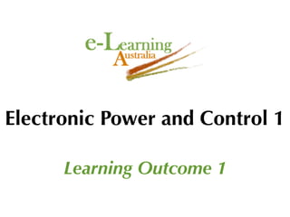 Electronic Power and Control 1

      Learning Outcome 1
 