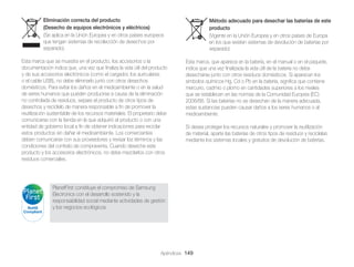 Eliminación correcta del producto
(Desecho de equipos electrónicos y eléctricos)
(Se aplica en la Unión Europea y en otros países europeos
que tengan sistemas de recolección de desechos por
separado).
Esta marca que se muestra en el producto, los accesorios o la
documentación indica que, una vez que ﬁnaliza la vida útil del producto
y de sus accesorios electrónicos (como el cargador, los auriculares
o el cable USB), no debe eliminarlo junto con otros desechos
domésticos. Para evitar los daños en el medioambiente o en la salud
de seres humanos que pueden producirse a causa de la eliminación
no controlada de residuos, separe el producto de otros tipos de
desechos y recíclelo de manera responsable a ﬁn de promover la
reutilización sustentable de los recursos materiales. El propietario debe
comunicarse con la tienda en la que adquirió el producto o con una
entidad de gobierno local a ﬁn de obtener indicaciones para reciclar
estos productos sin dañar el medioambiente. Los comerciantes
deben comunicarse con sus proveedores y revisar los términos y las
condiciones del contrato de compraventa. Cuando deseche este
producto y los accesorios electrónicos, no debe mezclarlos con otros
residuos comerciales.

Método adecuado para desechar las baterías de este
producto
(Vigente en la Unión Europea y en otros países de Europa
en los que existen sistemas de devolución de baterías por
separado)
Esta marca, que aparece en la batería, en el manual o en el paquete,
indica que una vez ﬁnalizada la vida útil de la batería no debe
desecharse junto con otros residuos domésticos. Si aparecen los
símbolos químicos Hg, Cd o Pb en la batería, signiﬁca que contiene
mercurio, cadmio o plomo en cantidades superiores a los niveles
que se establecen en las normas de la Comunidad Europea (EC)
2006/66. Si las baterías no se desechan de la manera adecuada,
estas sustancias pueden causar daños a los seres humanos o al
medioambiente.
Si desea proteger los recursos naturales y promover la reutilización
de material, aparte las baterías de otros tipos de residuos y recíclelas
mediante los sistemas locales y gratuitos de devolución de baterías.

PlanetFirst constituye el compromiso de Samsung
Electronics con el desarrollo sostenido y la
responsabilidad social mediante actividades de gestión
y los negocios ecológicos.

Apéndices 149

 