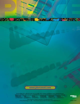 Tel: 815-968-0747 or 800-874-3723 • Fax: 815-968-7316 • Customer Assistance E-mail: CS@piercenet.com
Outside the United States, visit our web site or call 815-968-0747 to locate your local Perbio Science branch office (below) or distributor
Pierce products are suppied for laboratory or manufacturing use only.
© Pierce Biotechnology, Inc., 2004. Unless otherwise noted, all trademarks belong to Pierce Biotechnology, Inc.
Belgium & Dist.:
Tel +32 (0)53 83 44 04
euroinfo@perbio.com
France:
Tel 0800 50 82 15
euroinfo@perbio.com
Germany:
Tel 0228 9125650
de.info@perbio.com
The Netherlands:
Tel 076 50 31 880
euroinfo@perbio.com
United Kingdom:
Tel 01829 771744
uk.info@perbio.com
Switzerland:
Tel 0800 56 31 40
euroinfo@perbio.com
www.piercenet.com
#1600991 05/04
 