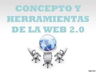 CONCEPTO Y
HERRAMIENTAS
 DE LA WEB 2.0
 