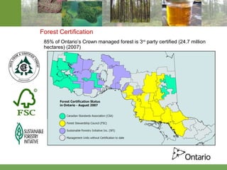 85% of Ontario’s Crown managed forest is 3 rd  party certified  (24.7 million hectares) (2007) Forest Certification 
