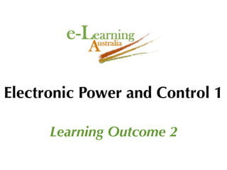 Electronic Power and Control 1

      Learning Outcome 2
 