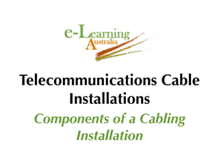 Telecommunications Cable
       Installations
 Components of a Cabling
      Installation
 