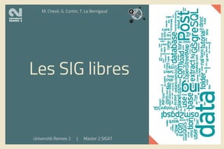 Les SIG libres
Université Rennes 2 | Master 2 SIGAT
M. Chevé, G. Contin, T. Le Berrigaud
 