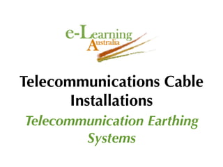 Telecommunications Cable
       Installations
Telecommunication Earthing
        Systems
 