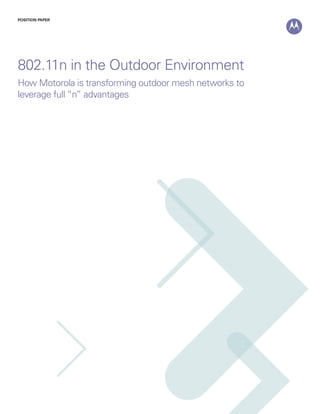 POSITION PAPER




802.11n in the Outdoor Environment
How Motorola is transforming outdoor mesh networks to
leverage full “n” advantages
 