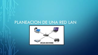PLANEACION DE UNA RED LAN
 