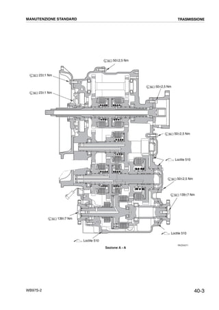 40-3WB97S-2
RKZ04271
Sezione A - A
50±2,5 Nm
50±2,5 Nm
23±1 Nm
23±1 Nm
139±7 Nm
Loctite 510
Loctite 510
Loctite 510
50±2,5 Nm
139±7 Nm
50±2,5 Nm
MANUTENZIONE STANDARD TRASMISSIONE
 
