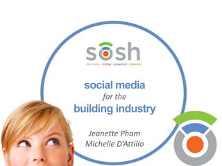 social media
       for the
building industry

  Jeanette Pham
  Michelle D’Attilio
 