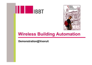 Wireless Building Automation
Demonstration@Vooruit
 