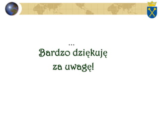 ...
Bardzo dziękuję
za uwagę!
 