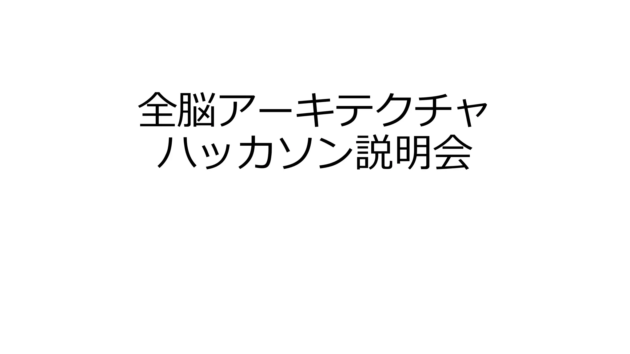 全脳アーキテクチャ
ハッカソン説明会
 