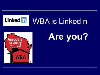 WBA is LinkedIn Are you? 