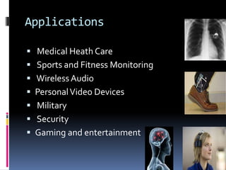 Applications
 Medical Heath Care
 Sports and Fitness Monitoring
 Wireless Audio
 PersonalVideo Devices
 Military
 Security
 Gaming and entertainment
35
 