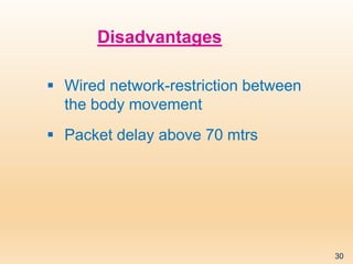  Wired network-restriction between
the body movement
 Packet delay above 70 mtrs
Disadvantages
30
 