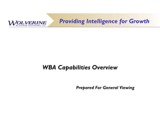 Providing Intelligence for Growth




WBA Capabilities Overview


           Prepared For General Viewing
 