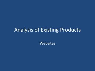Analysis of Existing Products

           Websites
 