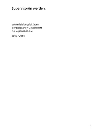 Supervisor/in werden.



Weiterbildungsleitfaden
der Deutschen Gesellschaft
für Supervision e.V.
2013 / 2014




                             3
 