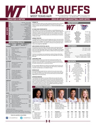 LADY BUFFSDirector of Digital Media & Creative Content / WBB Contact: Brent Seals
bseals@wtamu.edu | (O): 806-651-4442 | www.GoBuffsGo.com
2019-20 LADY BUFF BASKETBALL GAME NOTES
GAME#19
SCHEDULE/RESULTS
THE MATCHUP
THE SERIES
THE STATS
PROBABLE STARTERS
15-3 (8-1 LSC)
#25
Kristen Mattio
5th Season
127-26 (.830)
Spurgin (11.6)
Parker (6.3)
Gamble (4.3)
@LadyBuffHoops
GoBuffsGo.com
Record
WBCA Ranking
Head Coach
Experience
Record
Top Scorer
Top Rebounder
Top Assists
Twitter
Website
14-1 (8-1 LSC)
#2
Steve Gomez
17th Season
411-123 (.769)
Chitsey (15.1)
Chitsey (6.6)
Cunyus (3.2)
@LCUChaps
LCUChaps.com
Overall (Streak):.................................................... LCU Leads, 2-1 (L2)
In Canyon:.............................................................. WT Leads, 1-0 (W1)
In Lubbock:........................................................... LCU Leads, 2-0 (L2)
Neutral Site:..............................................................................................
Unknown Date/Site:................................................................................
Mattio vs. LCU:...........................................................................0-2 (L2)
Last Meeting:............................................ March 12, 2018 (Lubbock)
Last WT Win:........................November 16, 2001 (Canyon / 90-53)
Last LCU Win:..............................March 12, 2018 (Lubbock / 56-53)
WT
67.2
50.6
+16.6
.474
.331
.322
.290
4.7
.666
39.8
+12.0
15.2
18.1
-2.2
7.2
6.0
Category
Scoring Offense
Scoring Defense
Scoring Margin
Field Goal Percentage
Field Goal Percentage Def.
3PT Field Goal Percentage
3PT Field Goal Percentage Def.
3-Pointers Per Game
Free Throw Percentage
Rebounds
Rebounding Margin
Assists
Turnovers
Turnover Margin
Steals
Blocks
LCU
72.1
56.5
+15.6
.457
.322
.352
.273
7.5
.770
36.7
+2.0
16.2
13.9
+1.0
7.2
5.7
WT 		 Pos. 	 Ht. 	 Yr. 	 Hometown 	 PPG 	 RPG 	 APG 	 FG% 	 3FG% 	 FT%
3	 Megan Gamble	 G	 5-7	 Sr.	 Omaha, Nebraska	 6.3	 3.7	 4.3	 .519	 .406	 .553
10	 Delaney Nix	 G	 5-8	 So.	 Tahlequah, Oklahoma	 10.6	 2.4	 2.4	 .453	 .398	 .786
12	 Sienna Lenz	 G	 5-8	 So.	 Chilliwack, British Columbia	 8.4	 3.7	 1.2	 .513	 .226	 .659
20	 Tiana Parker	 P	 6-5	 Sr.	 Chehalis, Washington	 9.1	 6.3	 2.6^	 .496	 .000	 .595
34	 Abby Spurgin	 P	 6-2	 Jr.	 Fredericksburg, Texas	 11.6	 5.5	 2.3^	 .509	 .000	 .673
^ blocks per game
LCU		 Pos. 	 Ht. 	 Yr. 	 Hometown 	 PPG 	 RPG 	 APG 	 FG% 	 3FG% 	 FT%
1	 Ashton Duncan	 G	 5-9	 Jr.	 Lubbock, Texas	 10.7	 1.5	 1.7	 .464	 .406	 .857
2	 Caitlyn Cunyus	 G	 5-6	 Sr.	 Canyon, Texas	 7.3	 5.5	 3.2	 .395	 .277	 .917
21	 Allie Schulte	 G	 5-10	 Fr.	 Nazareth, Texas	 12.0	 4.7	 2.8	 .470	 .390	 .706
22	 Juliana Robertson	 F	 5-10	 Jr.	 Kerrville, Texas	 4.9	 5.1	 1.9	 .429	 .375	 .697
24	 Maddi Chitsey	 F	 6-2	 Sr.	 Wall, Texas	 15.1	 6.6	 2.5^	 .500	 .317	 .781
^ blocks per game
OVERALL: 15-3 | LONE STAR: 8-1 | STREAK: W7
HOME: 8-0 | AWAY: 5-1 | NEUTRAL: 2-2
NOVEMBER
D2CCA Tipoff Classic (Orange, CA)
Fri.	 1	 Cal Poly Pomona		 L, 58-73
Sat.	 2	 #1 Drury		 L, 44-71
Sun.	 3	 University of Mary		 W, 58-57
Fri.	 8	 at UC-Colorado Springs		 W, 75-50
Sat.	 9	 at Regis		 W, 64-44
Sat.	 16	 East Central		 W, 62-60
Sat.	 23	 Eastern New Mexico *		 W, 61-47
WT Pak-A-Sak Thanksgiving Classic (Canyon, TX)
Fri.	 29	 Adams State		 W, 74-26
Sat.	 30	 Colorado State-Pueblo		 W, 75-46
DECEMBER
Thu.	 5	 Oklahoma Panhandle State		 W, 91-37
Thu.	 12	 at St. Edward’s *		 L, 58-64
Sat.	 14	 vs. St. Mary’s * (@ UIW)		 W, 57-43
Thu.	 19	 Oklahoma Christian *		 W, 76-37
Sat.	 21	 Arkansas-Fort Smith *		 W, 76-48
JANUARY
Sat.	 4	 at Eastern New Mexico *		 W, 58-51
Thu. 	 9	 at UT Permian Basin *		 W, 75-46
Sat.	 11	 at Western New Mexico *		 W, 69-52
Thu.	 16	 Angelo State *		 W, 79-58
Sat.	 18	 #2 Lubbock Christian *		 2:00 p.m.
Thu.	 23	 at Texas A&M-Kingsville *		 5:30 p.m.
Sat.	 25	 at Texas A&M International *		 1:00 p.m.
Thu.	 30	 Western New Mexico *		 5:30 p.m.
FEBRUARY
Sat.	 1	 UT Permian Basin *		 2:00 p.m.
Thu.	 6	 at #2 Lubbock Christian *		 5:30 p.m.
Sat.	 8	 at Angelo State *		 2:00 p.m.
Thu.	 13	 Tarleton *		 5:30 p.m.
Sat.	 15	 Texas Woman’s *		 2:00 p.m.
Thu.	 20	 at UT Tyler *		 5:30 p.m.
Sat.	 22	 at #6 Texas A&M-Commerce *		 2:00 p.m.
Thu.	 27	 Midwestern State *		 5:30 p.m.
Sat.	 29	 Cameron *		 2:00 p.m.
MARCH
Lone Star Conference Championship (Frisco, TX)
We/Th	 6/7	 LSC Quarterfinals		 T.B.D.
Fr/Sa	 8/9	 LSC Semifinals		 T.B.D.
Sun.	 10	 LSC Championship		 T.B.D.
NCAA South Central Regionals (Top Seed Host)
Fri.	 15	 Regional Quarterfinals		 T.B.D.
Sat.	 16	 Regional Semifinals		 T.B.D.
Mon.	 18	 Regional Championship		 T.B.D.
NCAA Division II Elite Eight (Pittsburgh, PA)
Tue.	 26	 National Quarterfinals		 T.B.D.
Wed.	 27	 National Semifinals		 T.B.D.
Fri.	 29	 National Championship		 T.B.D.
* - Denotes LSC Game
All Times Central and Subject to Change
Rankings Refelct the Newest NABC Division II Top-25 Poll
Home Games played at the First United Bank Center (FUBC)
WEST TEXAS A&M
OPENING TIP
The #25 Lady Buffs continue Lone Star Conference divisional action on Saturday
afternoon as they host the defending National Champion #2 Lady Chaps of
Lubbock Christian with tipoff scheduled for 2 p.m. at the First United Bank Center
in Canyon.
WT HEAD COACH KRISTEN MATTIO
Kristen Mattio has continued the storied tradition of Lady Buff Basketball as she
enters her fifth season at the helm of the West Texas A&M in 2019-20. Mattio has
registering an overall record of 127-26 during her time in Canyon for a winning
percentage of 83.0% as the Nashville native is the second fastest head coach in
program history to reach the 100-win plateau with a 95-78 decision at Cameron
on February 2, 2019.
WINNING TRADITION
The 2018-19 season marked the seventh-straight year of 20 or more wins for the
Lady Buffs. WT won 30 or more games in 2013-14 and 2014-15 and have 30 wins
in six seasons since 1980-81. The Lady Buffs have not had a losing season since
1980-81 and have won 20 or more games in 28 seasons during that span with a
string of nine-straight from 1983-1992.
WBCA DIVISION II TOP-25 POLL (JAN. 14)
Drury picked up 14 of the possible 23 first place votes to remain atop of the poll
with 564 points followed by Lubbock Christian (nine first place, 560), Ashland
(532), Grand Valley State (456), Virginia Union (447), Texas A&M-Commerce (444),
Alaska Anchorage (405), Indiana, Pa. (404), Lee (396) and North Georgia (356) to
round out the top ten.
The South Central Region was represented by Lubbock Christian (2nd), Texas
A&M-Commerce (6th), Westminster (17th), West Texas A&M (25th) and Colorado
Mesa (RV).
HOME SWEET HOME
West Texas A&M is home to one of the finest multi-purpose facilities in the
country as the First United Bank Center has served as the home of the Lady
Buffs since January 26, 2002. The Lady Buffs are a staggering 225-32 inside of
the FUBC during that time for a winning clip of 87.5%.
WT has averaged 1,066 fans per contest since the facility opened its doors with
the largest crowd coming on Opening Night with 4,941 members of Buff Nation
seeing the Lady Buffs take on rival Abilene Christian.
MOVING ON UP
Senior guard Megan Gamble has been making her way up the career assists
list at West Texas A&M as the Omaha product now sits seventh all-time with 367
for an average of 4.5 per game. She is just 25 assists away from Vanessa Wells
(1983-87) who ranks sixth with 392.
DEFENSIVE PRESSURE
The Lady Buffs have allowed an average of 50.6 points per game this season
which leads the Lone Star Conference and enters the week ranking fourth in all
of Division II Women’s Basketball. WT allowed a season-low 26 points to Adams
State on November 29th in Canyon, becoming the sixth lowest opponent point
total in program history. WT has also held an opponent scoreless in a quarter on
two different occasions this season. The Lady Buffs entered the week ranking
third in the country in blocked shots with 108.
Date:................................................Saturday, January 18th
Location:........................................................Canyon, Texas
Venue:......................................First United Bank Center
Capacity:..................................................................... 4,800
Webstream:.................................................GoBuffsGo.com
Provider:............................................................BlueFrame
Live Stats:....................................................GoBuffsGo.com
Provider:......................................................StatBroadcast
Audio:...........................................................GoBuffsGo.com
Talent:.............................................................Lucas Kinsey
Twitter:.................................................. @LucasKinseyWT
Provider:............................................................BlueFrame
Website:............................................ www.GoBuffsGo.com
Twitter:..............................................................@WTAthletics
Facebook:..................................................com/WTAthletics
Instagram:...............................................@WTAMUAthletics
Follow the Lady Buffs on Social Media
.com/LadyBuffHoops @LadyBuffHoops
 