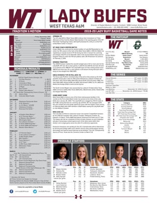 LADY BUFFSDirector of Digital Media & Creative Content / WBB Contact: Brent Seals
bseals@wtamu.edu | (O): 806-651-4442 | www.GoBuffsGo.com
2019-20 LADY BUFF BASKETBALL GAME NOTES
GAME#8
SCHEDULE/RESULTS
THE MATCHUP
THE SERIES
THE STATS
PROBABLE STARTERS
5-2 (1-0 LSC)
21st
Kristen Mattio
5th Season
117-25 (.824)
Nix (10.9)
Spurgin/Dollar (5.0)
Gamble (3.9)
@LadyBuffHoops
GoBuffsGo.com
Record
WBCA Ranking
Head Coach
Experience
Record
Top Scorer
Top Rebounder
Top Assists
Twitter
Website
0-4 (0-0 RMAC)
NR
Jaime Green
2nd Season
2-28 (.067)
Beckles (11.8)
Ewing (4.8)
Hollins (2.0)
@ASUGrizzlies
ASUGrizzlies.com
Overall (Streak):................................................... WT Leads, 5-0 (W5)
In Canyon:............................................................ WT Leads, 2-0 (W2)
In Alamosa:............................................................WT Leads, 3-0 (W3)
Neutral Site:..............................................................................................
Unknown Date/Site:................................................................................
Mattio vs. ASU:.........................................................................................
Last Meeting:.....................................November 22, 2014 (Canyon)
Last WT Win:....................... November 22, 2014 (Canyon / 75-46)
Last ASU Win:...........................................................................................
WT
60.3
57.4
+2.9
.436
.356
.320
.333
4.6
.652
38.7
+9.0
13.7
20.0
-6.1
5.1
6.0
Category
Scoring Offense
Scoring Defense
Scoring Margin
Field Goal Percentage
Field Goal Percentage Def.
3PT Field Goal Percentage
3PT Field Goal Percentage Def.
3-Pointers Per Game
Free Throw Percentage
Rebounds
Rebounding Margin
Assists
Turnovers
Turnover Margin
Steals
Blocks
ASU
46.8
73.5
-26.8
.337
.462
.299
.389
5.0
.694
29.3
-7.3
7.0
19.5
-5.5
5.0
0.5
WT 		 Pos. 	 Ht. 	 Yr. 	 Hometown 	 PPG 	 RPG 	 APG 	 FG% 	 3FG% 	 FT%
3	 Megan Gamble	 G	 5-7	 Sr.	 Omaha, Nebraska	 5.0	 3.0	 3.9	 .480	 .385	 .500
10	 Delaney Nix	 G	 5-8	 So.	 Tahlequah, Oklahoma	 10.9	 3.4	 2.9	 .466	 .409	 .667
11	 Nathalie Linden	 G	 5-10	 Sr.	 Stockholm, Sweden	 2.4	 2.7	 1.3	 .286	 .286	 .500	 .
23	 Braylyn Dollar	 F	 6-0	 So.	 Lubbock, Texas	 10.7	 5.0	 1.1	 .467	 .200	 .842
34	 Abby Spurgin	 P	 6-2	 Jr.	 Fredericksburg, Texas	 9.6	 5.0	 1.9^	 .467	 .000	 .688
^ blocks per game
ASU	 Pos. 	 Ht. 	 Yr. 	 Hometown 	 PPG 	 RPG 	 APG 	 FG% 	 3FG% 	 FT%
0	 Zakiya Beckles	 G	 5-8	 Sr.	 Middlesex, New Jersey	 11.8	 1.8	 1.0	 .370	 .357	 .600
1	 Laura Gutierrez	 G	 5-7	 Fr.	 Rio Rancho, New Mexico	 6.8	 1.3	 0.5	 .294	 .333	 .500
10	 Marshell Hollins	 G	 5-5	 Sr.	 Channelview, Texas	 3.3	 4.5	 2.0	 .200	 .142	 .677
14	 Paiton Demps	 G	 5-8	 Jr.	 Elk Grove, California	 4.0	 4.3	 0.8	 .272	 .250	 1.000
54	 Maddie Dorris	 F	 6-1	 Sr.	 Weatherford, Texas	 4.8	 1.5	 0.3^	 .583	 .000	 .625
^ blocks per game
OVERALL: 5-2 | LONE STAR: 1-0 | STREAK: 54
HOME: 2-0 | AWAY: 2-0 | NEUTRAL: 1-2
NOVEMBER
D2CCA Tipoff Classic (Orange, CA)
Fri.	 1	 Cal Poly Pomona		 L, 58-73
Sat.	 2	 #1 Drury		 L, 44-71
Sun.	 3	 University of Mary		 W, 58-57
Fri.	 8	 at UC-Colorado Springs		 W, 75-50
Sat.	 9	 at Regis		 W, 64-44
Sat.	 16	 East Central		 W, 62-60
Sat.	 23	 Eastern New Mexico *		 W, 61-47
WT Pak-A-Sak Thanksgiving Classic (Canyon, TX)
Fri.	 29	 Adams State		 2:30 p.m.
Sat.	 30	 Colorado State-Pueblo		 2:30 p.m.
DECEMBER
Thu.	 5	 Oklahoma Panhandle State		 5:30 p.m.
Thu.	 12	 at St. Edward’s *		 5:30 p.m.
Sat.	 14	 vs. St. Mary’s * (@UIW)		 2:00 p.m.
Thu.	 19	 Oklahoma Christian *		 5:30 p.m.
Sat.	 21	 Arkansas-Fort Smith *		 2:00 p.m.
JANUARY
Sat.	 4	 at Eastern New Mexico *		 3:00 p.m.
Thu. 	 9	 at UT Permian Basin *		 5:15 p.m.
Sat.	 11	 at Western New Mexico *		 3:00 p.m.
Thu.	 16	 (RV) Angelo State *		 5:30 p.m.
Sat.	 18	 #2 Lubbock Christian *		 2:00 p.m.
Thu.	 23	 at Texas A&M-Kingsville *		 5:30 p.m.
Sat.	 25	 at Texas A&M International *		 1:00 p.m.
Thu.	 30	 Western New Mexico *		 5:30 p.m.
FEBRUARY
Sat.	 1	 UT Permian Basin *		 2:00 p.m.
Thu.	 6	 at #2 Lubbock Christian *		 5:30 p.m.
Sat.	 8	 at (RV) Angelo State *		 2:00 p.m.
Thu.	 13	 (RV) Tarleton *		 5:30 p.m.
Sat.	 15	 Texas Woman’s *		 2:00 p.m.
Thu.	 20	 at UT Tyler *		 5:30 p.m.
Sat.	 22	 at (RV) Texas A&M-Commerce *		 2:00 p.m.
Thu.	 27	 Midwestern State *		 5:30 p.m.
Sat.	 29	 Cameron *		 2:00 p.m.
MARCH
Lone Star Conference Championship (Frisco, TX)
We/Th	 6/7	 LSC Quarterfinals		 T.B.D.
Fr/Sa	 8/9	 LSC Semifinals		 T.B.D.
Sun.	 10	 LSC Championship		 T.B.D.
NCAA South Central Regionals (Top Seed Host)
Fri.	 15	 Regional Quarterfinals		 T.B.D.
Sat.	 16	 Regional Semifinals		 T.B.D.
Mon.	 18	 Regional Championship		 T.B.D.
NCAA Division II Elite Eight (Pittsburgh, PA)
Tue.	 26	 National Quarterfinals		 T.B.D.
Wed.	 27	 National Semifinals		 T.B.D.
Fri.	 29	 National Championship		 T.B.D.
* - Denotes LSC Game
All Times Central and Subject to Change
Rankings Refelct the Newest NABC Division II Top-25 Poll
Home Games played at the First United Bank Center (FUBC)
WEST TEXAS A&M
OPENING TIP
The #21 Lady Buffs of West Texas A&M continue their homestand on Friday
afternoon as they host the Adams State Grizzlies in the opening game of the WT
Pak-A-Sak Thanksgiving Classic with tipoff scheduled for 2:30 p.m. at the First
United Bank Center in Canyon.
WT HEAD COACH KRISTEN MATTIO
Kristen Mattio has continued the storied tradition of Lady Buff Basketball as she
enters her fifth season at the helm of the West Texas A&M in 2019-20. Mattio has
registering an overall record of 117-25 during her time in Canyon for a winning
percentage of 82.4% as the Nashville native is the second fastest head coach in
program history to reach the 100-win plateau with a 95-78 decision at Cameron
on February 2, 2019.
WINNING TRADITION
The 2018-19 season marked the seventh-straight year of 20 or more wins for the
Lady Buffs. WT won 30 or more games in 2013-14 and 2014-15 and have 30 wins
in six seasons since 1980-81. The Lady Buffs have not had a losing season since
1980-81 and have won 20 or more games in 28 seasons during that span with a
string of nine-straight from 1983-1992.
WBCA DIVISION II TOP-25 POLL (NOV. 19)
The Drury Lady Panthers remained atop of the poll as they picked up 10 of the
possible 23 first place votes for 555 points followed by Lubbock Christian (12
first place, 537), Grand Valley State (511), Azusa Pacific (one first place, 496), Fort
Hays State (481), Ashland (428), Lee (400), Saint Anslem (399), Cal, Pa. (360) and
Alaska Anchorage (334) to round out the top ten.
The South Central Region was represented by Lubbock Christian (2nd), Texas
A&M-Commerce (20th), West Texas A&M (21st ), Westminster (23rd), Tarleton (RV)
and Angelo State (RV).
HOME SWEET HOME
West Texas A&M is home to one of the finest multi-purpose facilities in the
country as the First United Bank Center has served as the home of the Lady
Buffs since January 26, 2002. The Lady Buffs are a staggering 219-32 inside of
the FUBC during that time for a winning clip of 87.4%. WT has averaged 1,075
fans per contest since the facility opened its doors with the largest crowd coming
on Opening Night with 4,941 members of Buff Nation seeing the Lady Buffs take
on rival Abilene Christian.
NEW LOOK LSC
The Lone Star Conference welcomes seven new women’s basketball members
for the 2019-20 campaign with Lubbock Christian, Oklahoma Christian, St.
Edward’s, St. Mary’s, Texas A&M International, Arkansas-Fort Smith and UT Tyler.
The league will now be comprised of three six-team divisions as each institution
will play a home/away contest against each of the other teams within their
division, and a single game versus the other 12 conference opponents.
Divisional champions and seeding for the LSC Championship will be determined
by winning percentage within each division and by using overall league winning
percentage and head-to-head matchups as tie-breakers. The LSC Championship
returns to Frisco, Texas and the Comerica Center on March 5-8.
Date:...............................................Friday, November 29th
Time:...............................................................Canyon, Texas
Venue:......................................First United Bank Center
Webstream:.................................................GoBuffsGo.com
Provider:............................................................BlueFrame
Live Stats:....................................................GoBuffsGo.com
Provider:......................................................StatBroadcast
Audio:...........................................................GoBuffsGo.com
Talent:.............................................................Lucas Kinsey
Twitter:.................................................. @LucasKinseyWT
Provider:............................................................BlueFrame
Website:............................................ www.GoBuffsGo.com
Twitter:..............................................................@WTAthletics
Facebook:..................................................com/WTAthletics
Instagram:...............................................@WTAMUAthletics
YouTube:....................................................com/WTAthletics
Follow the Lady Buffs on Social Media
.com/LadyBuffHoops @LadyBuffHoops
 