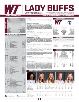 LADY BUFFSDirector of Digital Media & Creative Content / WBB Contact: Brent Seals
bseals@wtamu.edu | (O): 806-651-4442 | www.GoBuffsGo.com
2019-20 LADY BUFF BASKETBALL GAME NOTES
GAME#26
SCHEDULE/RESULTS
THE MATCHUP
THE SERIES
THE STATS
PROBABLE STARTERS
21-4 (14-2 LSC)
20th
Kristen Mattio
5th Season
133-27 (.831)
Spurgin (13.2)
Parker (6.7)
Gamble (4.4)
@LadyBuffHoops
GoBuffsGo.com
Record
WBCA Ranking
Head Coach
Experience
Record
Top Scorer
Top Rebounder
Top Assists
Twitter
Website
17-5 (11-5 LSC)
NR
Misty Wilson
6th Season
109-61 (.641)
Hailey (16.0)
Hailey (7.0)
Collins (2.6)
@TarletonSports
TarletonSports.com
Overall (Streak):.................................................WT Leads, 39-12 (W1)
In Canyon:.............................................................WT Leads, 21-5 (L2)
In Stephenville:...................................................WT Leads, 15-7 (W2)
Neutral Site:..........................................................WT Leads, 3-0 (W3)
Unknown Date/Site:................................................................................
Mattio vs. TSU:.......................................................................... 8-4 (W1)
Last Meeting:..................................... March 21, 2019 (Stephenville)
Last WT Win:........................March 21, 2019 (Stephenville / 76-62)
Last TSU Win:........................... January 19, 2019 (Canyon / 72-65)
WT
66.4
50.4
+16.0
.459
.330
.318
.286
4.9
.683
39.9
+12.2
15.1
17.9
-2.2
7.2
6.3
Category
Scoring Offense
Scoring Defense
Scoring Margin
Field Goal Percentage
Field Goal Percentage Def.
3PT Field Goal Percentage
3PT Field Goal Percentage Def.
3-Pointers Per Game
Free Throw Percentage
Rebounds
Rebounding Margin
Assists
Turnovers
Turnover Margin
Steals
Blocks
TSU
67.0
54.4
+12.6
.448
.378
.311
.288
4.8
.690
35.3
+3.2
15.0
17.2
+3.0
10.3
3.6
WT 		 Pos. 	 Ht. 	 Yr. 	 Hometown 	 PPG 	 RPG 	 APG 	 FG% 	 3FG% 	 FT%
3	 Megan Gamble	 G	 5-7	 Sr.	 Omaha, Nebraska	 6.1	 3.8	 4.4	 .467	 .367	 .593
10	 Delaney Nix	 G	 5-8	 So.	 Tahlequah, Oklahoma	 10.2	 2.4	 2.2	 .422	 .386	 .778
11	 Nathalie Linden	 G	 5-10	 Sr.	 Stockholm, Sweden	 4.2	 2.4	 1.2	 .368	 .326	 .588
12	 Sienna Lenz	 G	 5-8	 So.	 Chilliwack, British Columbia	 7.5	 3.5	 1.2	 .504	 .214	 .696
34	 Abby Spurgin	 P	 6-2	 Jr.	 Fredericksburg, Texas	 13.2	 5.9	 2.5^	 .526	 .000	 .739
^ blocks per game
TSU		 Pos. 	 Ht. 	 Yr. 	 Hometown 	 PPG 	 RPG 	 APG 	 FG% 	 3FG% 	 FT%
1	 Lucy Benson	 F	 5-11	 Jr.	 Kennedale, Texas	 5.6	 4.1	 1.4	 .464	 .000	 .635
2	 Kylie Collins	 G	 5-6	 Sr.	 Arlington, Texas	 6.5	 2.8	 2.6	 .358	 .355	 .538
5	 Kailtyn Guillory	 G	 5-9	 Jr.	 Keller, Texas	 4.3	 3.4	 1.6	 .387	 .361	 .774
23	 Alexa Hoy	 G	 5-9	 Jr.	 Rockwall, Texas	 10.2	 2.1	 1.7	 .389	 .273	 .712
41	 Mackenzie Hailey	 F	 6-2	 Sr.	 Burleson, Texas	 16.0	 7.0	 1.0^	 .514	 .333	 .740
^ blocks per game
OVERALL: 21-4 | LONE STAR: 14-2 | STREAK: W1
HOME: 11-0 | AWAY: 8-2 | NEUTRAL: 2-2
NOVEMBER
D2CCA Tipoff Classic (Orange, CA)
Fri.	 1	 Cal Poly Pomona		 L, 58-73
Sat.	 2	 #1 Drury		 L, 44-71
Sun.	 3	 University of Mary		 W, 58-57
Fri.	 8	 at UC-Colorado Springs		 W, 75-50
Sat.	 9	 at Regis		 W, 64-44
Sat.	 16	 East Central		 W, 62-60
Sat.	 23	 Eastern New Mexico *		 W, 61-47
Fri.	 29	 Adams State		 W, 74-26
Sat.	 30	 Colorado State-Pueblo		 W, 75-46
DECEMBER
Thu.	 5	 Oklahoma Panhandle State		 W, 91-37
Thu.	 12	 at St. Edward’s *		 L, 58-64
Sat.	 14	 vs. St. Mary’s * (@ UIW)		 W, 57-43
Thu.	 19	 Oklahoma Christian *		 W, 76-37
Sat.	 21	 Arkansas-Fort Smith *		 W, 76-48
JANUARY
Sat.	 4	 at Eastern New Mexico *		 W, 58-51
Thu. 	 9	 at UT Permian Basin *		 W, 75-46
Sat.	 11	 at Western New Mexico *		 W, 69-52
Thu.	 16	 Angelo State *		 W, 79-58
Sat.	 18	 #2 Lubbock Christian *		 W, 64-56
Thu.	 23	 at Texas A&M-Kingsville *		 W, 56-32
Sat.	 25	 at Texas A&M International *		 W, 74-54
Thu.	 30	 Western New Mexico *		 W, 74-41
FEBRUARY
Sat.	 1	 UT Permian Basin *		 W, 83-52
Thu.	 6	 at #9 Lubbock Christian *		 L, 43-67
Sat.	 8	 at Angelo State *		 W, 56-49
Thu.	 13	 Tarleton *		 5:30 p.m.
Sat.	 15	 Texas Woman’s *		 2:00 p.m.
Thu.	 20	 at UT Tyler *		 5:30 p.m.
Sat.	 22	 at #3 Texas A&M-Commerce *		 2:00 p.m.
Thu.	 27	 Midwestern State *		 5:30 p.m.
Sat.	 29	 Cameron *		 2:00 p.m.
MARCH
LSC Championship Opening Round (Top Seed Host)
Tue..	 5	 LSC Quarterfinals		 T.B.D.
Lone Star Conference Championship (Frisco, TX)
Th.	 7	 LSC Quarterfinals		 T.B.D.
Fr/Sa	 8/9	 LSC Semifinals		 T.B.D.
Sun.	 10	 LSC Championship		 T.B.D.
NCAA South Central Regionals (Top Seed Host)
Fri.	 15	 Regional Quarterfinals		 T.B.D.
Sat.	 16	 Regional Semifinals		 T.B.D.
Mon.	 18	 Regional Championship		 T.B.D.
NCAA Division II Elite Eight (Pittsburgh, PA)
Tue.	 26	 National Quarterfinals		 T.B.D.
Wed.	 27	 National Semifinals		 T.B.D.
Fri.	 29	 National Championship		 T.B.D.
* - Denotes LSC Game
All Times Central and Subject to Change
Rankings Refelct the Newest NABC Division II Top-25 Poll
Home Games played at the First United Bank Center (FUBC)
WEST TEXAS A&M
OPENING TIP
The #16 Lady Buffs of West Texas A&M return to the First United Bank Center on
Thursday night as they battle the rival Tarleton Texans for the final regular season
Division II meeting between the two institutions with tipoff scheduled for 5:30
p.m. in Canyon.
WT HEAD COACH KRISTEN MATTIO
Kristen Mattio has continued the storied tradition of Lady Buff Basketball as she
enters her fifth season at the helm of the West Texas A&M in 2019-20. Mattio has
registering an overall record of 133-27 during her time in Canyon for a winning
percentage of 83.1% as the Nashville native is the second fastest head coach in
program history to reach the 100-win plateau with a 95-78 decision at Cameron
on February 2, 2019.
WINNING TRADITION
The 2019-20 season marks the eighth-straight year of 20 or more wins for the
Lady Buffs. WT won 30 or more games in 2013-14 and 2014-15 and have 30 wins
in six seasons since 1980-81. The Lady Buffs have not had a losing season since
1980-81 and have won 20 or more games in 29 seasons during that span with a
string of nine-straight from 1983-1992.
WBCA DIVISION II TOP-25 POLL (FEB. 11)
Drury remained atop of the poll with 18 of the possible 23 first place votes for a
total of 570 followed by Ashland (five first place, 557), Texas A&M-Commerce
(496), Indiana, Pa. (480), Lee (468), Grand Valley State (456), Hawaii Pacific (449),
Alaska Anchorage (391), Lubbock Christian (375) and Adelphi (354) to round out
the top ten.
The South Central Region was represented by Texas A&M-Commerce (3rd),
Lubbock Christian (9th), Colorado Mesa (19th) and West Texas A&M (20th).
HOME SWEET HOME
West Texas A&M is home to one of the finest multi-purpose facilities in the
country as the First United Bank Center has served as the home of the Lady
Buffs since January 26, 2002. The Lady Buffs are a staggering 228-32 inside of
the FUBC during that time for a winning clip of 87.7%.
WT has averaged 1,066 fans per contest since the facility opened its doors with
the largest crowd coming on Opening Night with 4,941 members of Buff Nation
seeing the Lady Buffs take on rival Abilene Christian.
MOVING ON UP
Senior guard Megan Gamble has been making her way up the career assists list
at WT as the Omaha product now sits fifth all-time with 400 for an average of 4.5
per game. She currently sits just 75 assists behind Sasha Watson (2013-17) who
sits fourth with 475.
DEFENSIVE PRESSURE
The Lady Buffs have allowed an average of 50.4 points per game this season
which leads the Lone Star Conference and enters the week ranking fourth in all
of Division II Women’s Basketball. WT allowed a season-low 26 points to Adams
State on November 29th in Canyon, becoming the sixth lowest opponent point
total in program history. WT has also held an opponent scoreless in a quarter on
two different occasions this season. The Lady Buffs enter the weekend leading
the country in blocked shots with 158 for an average of 6.3 which ranks second.
Date:.................................................Thursday, February 13
Location:........................................................Canyon, Texas
Venue:......................................First United Bank Center
Capacity:......................................................................4,700
Webstream:.................................................GoBuffsGo.com
Provider:............................................................BlueFrame
Live Stats:....................................................GoBuffsGo.com
Provider:......................................................StatBroadcast
Audio:...........................................................GoBuffsGo.com
Talent:.............................................................Lucas Kinsey
Twitter:.................................................. @LucasKinseyWT
Provider:............................................................BlueFrame
Website:............................................ www.GoBuffsGo.com
Twitter:..........................................................@WTBuffNation
Facebook:..................................................com/WTAthletics
Instagram:...............................................@WTAMUAthletics
Follow the Lady Buffs on Social Media
.com/LadyBuffHoops @LadyBuffHoops
 
