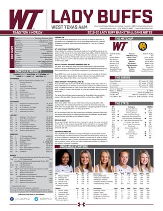 LADY BUFFSDirector of Digital Media & Creative Content / WBB Contact: Brent Seals
bseals@wtamu.edu | (O): 806-651-4442 | www.GoBuffsGo.com
2019-20 LADY BUFF BASKETBALL GAME NOTES
GAME#29
SCHEDULE/RESULTS
THE MATCHUP
THE SERIES
THE STATS
PROBABLE STARTERS
23-5 (16-3 LSC)
RV
Kristen Mattio
5th Season
135-28 (.828)
Spurgin (13.7)
Parker (6.7)
Gamble (4.5)
@LadyBuffHoops
GoBuffsGo.com
Record
WBCA Ranking
Head Coach
Experience
Record
Top Scorer
Top Rebounder
Top Assists
Twitter
Website
25-0 (19-0 LSC)
3rd
Jason Burton
6th Season
113-59 (.657)
Wright (12.6)
Bryant (7.9)
Glass (3.0)
@Lion_Athletics
LionAthletics.com
Overall (Streak):.................................................WT Leads, 58-7 (W5)
In Canyon:........................................................... WT Leads, 27-4 (W1)
In Commerce:....................................................WT Leads, 28-3 (W2)
Neutral Site:..........................................................WT Leads, 3-0 (W3)
Unknown Date/Site:................................................................................
Mattio vs. TAMUC:..................................................................10-2 (W5)
Last Meeting:...................................................March 9, 2019 (Frisco)
Last WT Win:.....................................March 9, 2019 (Frisco / 58-44)
Last TAMUC Win:................. January 20, 2018 (Canyonn / 59-55)
WT
66.3
50.6
+15.7
.457
.332
.318
.278
5.1
.691
39.9
+11.9
15.1
18.0
-2.5
7.2
6.1
Category
Scoring Offense
Scoring Defense
Scoring Margin
Field Goal Percentage
Field Goal Percentage Def.
3PT Field Goal Percentage
3PT Field Goal Percentage Def.
3-Pointers Per Game
Free Throw Percentage
Rebounds
Rebounding Margin
Assists
Turnovers
Turnover Margin
Steals
Blocks
TAMUC
77.5
55.4
+22.1
.409
.364
.326
.279
5.2
.731
45.0
+11.6
14.2
14.1
+7.4
11.8
3.9
WT 		 Pos. 	 Ht. 	 Yr. 	 Hometown 	 PPG 	 RPG 	 APG 	 FG% 	 3FG% 	 FT%
3	 Megan Gamble	 G	 5-7	 Sr.	 Omaha, Nebraska	 6.3	 3.7	 4.5	 .446	 .371	 .597
10	 Delaney Nix	 G	 5-8	 So.	 Tahlequah, Oklahoma	 10.5	 2.4	 2.3	 .415	 .383	 .818
11	 Nathalie Linden	 G	 5-10	 Sr.	 Stockholm, Sweden	 3.0	 2.4	 1.1	 .346	 .292	 .632
12	 Sienna Lenz	 G	 5-8	 So.	 Chilliwack, British Columbia	 7.6	 3.7	 1.3	 .516	 .234	 .707
34	 Abby Spurgin	 P	 6-2	 Jr.	 Fredericksburg, Texas	 13.7	 6.0	 2.6^	 .535	 .000	 .757
^ blocks per game
TAMUC	 Pos. 	 Ht. 	 Yr. 	 Hometown 	 PPG 	 RPG 	 APG 	 FG% 	 3FG% 	 FT%
1	 Alexus Jones	 G	 5-9	 Sr.	 Lewisville, Texas	 7.2	 2.5	 1.6	 .411	 .288	 .894
3	 Chania Wright	 G	 5-8	 Jr.	 Desoto, Texas	 12.6	 2.1	 1.8	 .421	 .350	 .750
4	 Maddison Glass	 G	 5-5	 Sr.	 Missouri City, Texas	 8.3	 3.7	 3.0	 .368	 .318	 .699
21	 Juliana Louis	 F	 6-1	 Jr.	 Long Beach, California	 6.2	 7.2	 1.2	 .384	 .238	 .674
42	 Alexis Bryant	 F	 6-0	 Sr.	 Pflugerville, Texas	 11.1	 7.9	 1.6^	 .423	 .250	 .729
^ blocks per game
OVERALL: 23-5 | LONE STAR: 16-3 | STREAK: W2
HOME: 12-1 | AWAY: 9-2 | NEUTRAL: 2-2
NOVEMBER
D2CCA Tipoff Classic (Orange, CA)
Fri.	 1	 Cal Poly Pomona		 L, 58-73
Sat.	 2	 #1 Drury		 L, 44-71
Sun.	 3	 University of Mary		 W, 58-57
Fri.	 8	 at UC-Colorado Springs		 W, 75-50
Sat.	 9	 at Regis		 W, 64-44
Sat.	 16	 East Central		 W, 62-60
Sat.	 23	 Eastern New Mexico *		 W, 61-47
Fri.	 29	 Adams State		 W, 74-26
Sat.	 30	 Colorado State-Pueblo		 W, 75-46
DECEMBER
Thu.	 5	 Oklahoma Panhandle State		 W, 91-37
Thu.	 12	 at St. Edward’s *		 L, 58-64
Sat.	 14	 vs. St. Mary’s * (@ UIW)		 W, 57-43
Thu.	 19	 Oklahoma Christian *		 W, 76-37
Sat.	 21	 Arkansas-Fort Smith *		 W, 76-48
JANUARY
Sat.	 4	 at Eastern New Mexico *		 W, 58-51
Thu. 	 9	 at UT Permian Basin *		 W, 75-46
Sat.	 11	 at Western New Mexico *		 W, 69-52
Thu.	 16	 Angelo State *		 W, 79-58
Sat.	 18	 #2 Lubbock Christian *		 W, 64-56
Thu.	 23	 at Texas A&M-Kingsville *		 W, 56-32
Sat.	 25	 at Texas A&M International *		 W, 74-54
Thu.	 30	 Western New Mexico *		 W, 74-41
FEBRUARY
Sat.	1	 UT Permian Basin *		 W, 83-52
Thu.	 6	 at #9 Lubbock Christian *		 L, 43-67
Sat.	 8	 at Angelo State *		 W, 56-49
Thu.	13	 Tarleton * L, 49-52 (OT)
Sat.	 15	 Texas Woman’s *		 W, 70-49
Thu.	 20	 at UT Tyler *		 W, 76-54
Sat.	 22	 at #3 Texas A&M-Commerce *		 2:00 p.m.
Thu.	 27	 Midwestern State *		 5:30 p.m.
Sat.	 29	 Cameron *		 2:00 p.m.
MARCH
LSC Championship Opening Round (Top Seed Host)
Tue..	 5	 LSC Quarterfinals		 T.B.D.
Lone Star Conference Championship (Frisco, TX)
Th.	 7	 LSC Quarterfinals		T.B.D.
Fr/Sa	 8/9	 LSC Semifinals		 T.B.D.
Sun.	 10	 LSC Championship		 T.B.D.
NCAA South Central Regionals (Top Seed Host)
Fri.	 15	 Regional Quarterfinals		 T.B.D.
Sat.	 16	 Regional Semifinals		 T.B.D.
Mon.	 18	 Regional Championship		 T.B.D.
NCAA Division II Elite Eight (Pittsburgh, PA)
Tue.	 26	 National Quarterfinals		 T.B.D.
Wed.	 27	 National Semifinals		 T.B.D.
Fri.	 29	 National Championship		 T.B.D.
* - Denotes LSC Game
All Times Central and Subject to Change
Rankings Refelct the Newest NABC Division II Top-25 Poll
Home Games played at the First United Bank Center (FUBC)
WEST TEXAS A&M
OPENING TIP
The Lady Buffs finish off their East Texas road trip on Saturday afternoon as
they take on the undefeated #3 Lions of Texas A&M-Commerce in Lone Star
Conference crossover action with tipoff scheduled for 2 p.m. at the TAMUC
Fieldhouse.
WT HEAD COACH KRISTEN MATTIO
Kristen Mattio has continued the storied tradition of Lady Buff Basketball as she
enters her fifth season at the helm of the West Texas A&M in 2019-20. Mattio has
registering an overall record of 135-28 during her time in Canyon for a winning
percentage of 82.8% as the Nashville native is the second fastest head coach in
program history to reach the 100-win plateau with a 95-78 decision at Cameron
on February 2, 2019.
SOUTH CENTRAL REGIONAL RANKINGS (FEB. 19)
The West Texas A&M Lady Buffs have been tabbed third in the initial NCAA
Division II Women’s Basketball South Central Regional Rankings announced on
Wednesday afternoon by the NCAA’s headquarters in Indianapolis, Indiana.
Texas A&M-Commerce sits atop of the rankings followed by Lubbock Christian,
West Texas A&M, Colorado Mesa, Tarleton, Western Colorado, Westminster,
Angelo State, Eastern New Mexico and Colorado School of Mines.
WBCA DIVISION II TOP-25 POLL (FEB. 18)
Drury remained atop of the poll with 16 of the possible 23 first place votes for a
total of 568 followed by Ashland (seven first place, 559), Texas A&M-Commerce
(501), Lee (489), Hawaii Pacific (265), Grand Valley State (456), Alaska Anchorage
(429), Lubbock Christian (398), Indiana, Pa. (376) and Adelphi (368) to round out
the top ten.
The South Central Region was represented by Texas A&M-Commerce (3rd),
Lubbock Christian (8th), Colorado Mesa (24th) and West Texas A&M (RV).
HOME SWEET HOME
West Texas A&M is home to one of the finest multi-purpose facilities in the
country as the First United Bank Center has served as the home of the Lady
Buffs since January 26, 2002. The Lady Buffs are a staggering 229-33 inside of
the FUBC during that time for a winning clip of 87.4%.
WT has averaged 1,065 fans per contest since the facility opened its doors with
the largest crowd coming on Opening Night with 4,941 members of Buff Nation
seeing the Lady Buffs take on rival Abilene Christian.
MOVING ON UP
Senior guard Megan Gamble has been making her way up the career assists list
at WT as the Omaha product now sits fifth all-time with 414 for an average of 4.5
per game. She currently sits just 61 assists behind Sasha Watson (2013-17) who
sits fourth with 475.
DEFENSIVE PRESSURE
The Lady Buffs have allowed an average of 50.6 points per game this season
which leads the Lone Star Conference and enters the week ranking fourth in all
of Division II Women’s Basketball. WT allowed a season-low 26 points to Adams
State on November 29th in Canyon, becoming the sixth lowest opponent point
total in program history. WT has also held an opponent scoreless in a quarter on
two different occasions this season.
Date:............................................Saturday, February 22nd
Location:..................................................Commerce, Texas
Venue:................................................TAMUC Fieldhouse
Capacity:.....................................................................5,000
Webstream:............................................. LionAthletics.com
Provider:............................................................BlueFrame
Live Stats:................................................ LionAthletics.com
Provider:.................................................................Sidearm
Audio:...........................................................GoBuffsGo.com
Talent:.............................................................Lucas Kinsey
Twitter:.................................................. @LucasKinseyWT
Provider:............................................................BlueFrame
Website:............................................ www.GoBuffsGo.com
Twitter:..........................................................@WTBuffNation
Facebook:..................................................com/WTAthletics
Instagram:...............................................@WTAMUAthletics
Follow the Lady Buffs on Social Media
.com/LadyBuffHoops @LadyBuffHoops
 