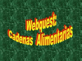Webquest: Cadenas  Alimentarias 