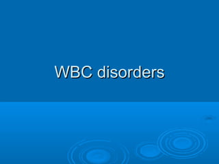 WBC disordersWBC disorders
 
